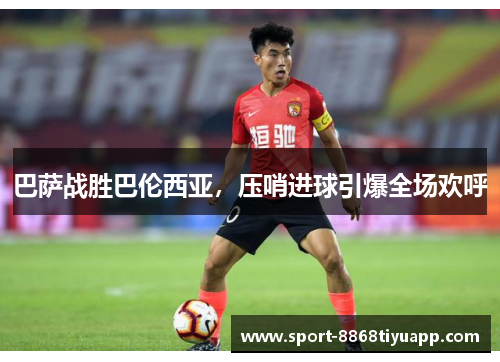 巴萨战胜巴伦西亚，压哨进球引爆全场欢呼