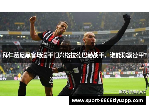 拜仁慕尼黑客场逼平门兴格拉德巴赫战平，谁能称霸德甲？