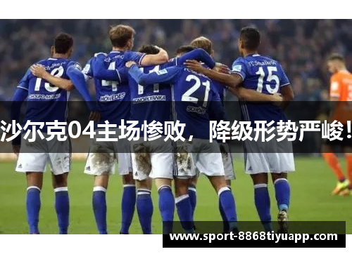 沙尔克04主场惨败，降级形势严峻！
