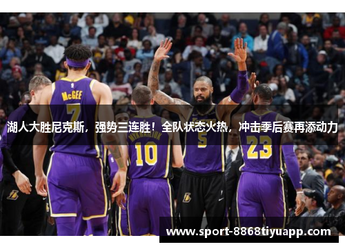 湖人大胜尼克斯，强势三连胜！全队状态火热，冲击季后赛再添动力