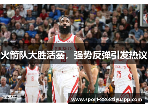火箭队大胜活塞，强势反弹引发热议