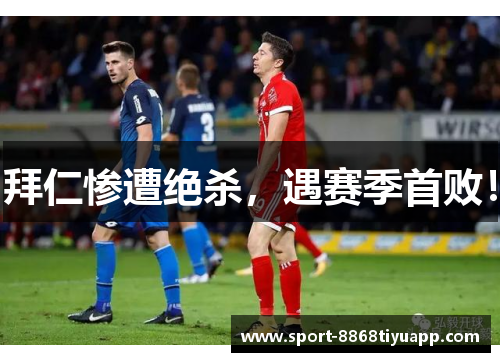 拜仁惨遭绝杀，遇赛季首败！