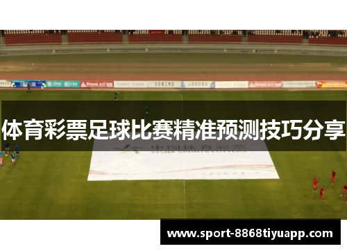 体育彩票足球比赛精准预测技巧分享