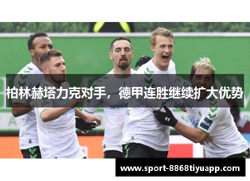 柏林赫塔力克对手，德甲连胜继续扩大优势