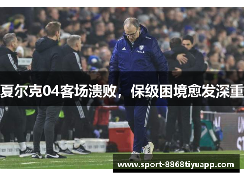 夏尔克04客场溃败，保级困境愈发深重
