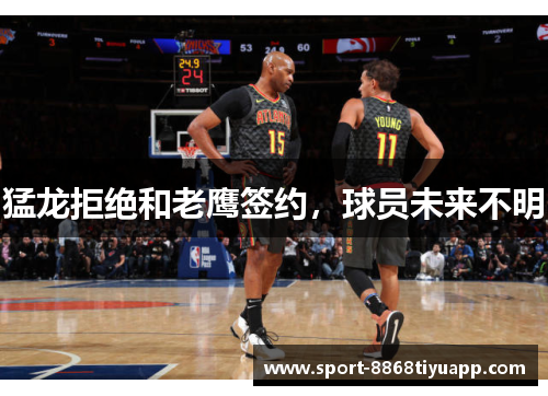 猛龙拒绝和老鹰签约，球员未来不明