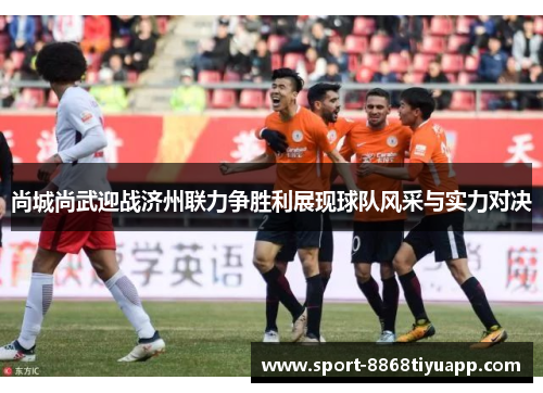 尚城尚武迎战济州联力争胜利展现球队风采与实力对决