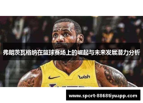 弗朗茨瓦格纳在篮球赛场上的崛起与未来发展潜力分析