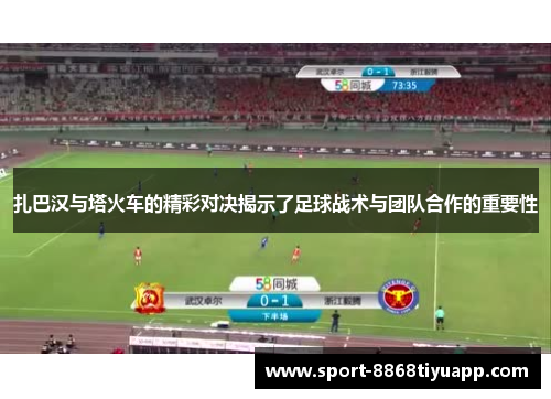 扎巴汉与塔火车的精彩对决揭示了足球战术与团队合作的重要性