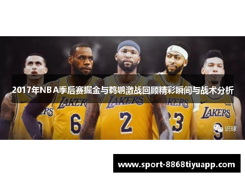 2017年NBA季后赛掘金与鹈鹕激战回顾精彩瞬间与战术分析
